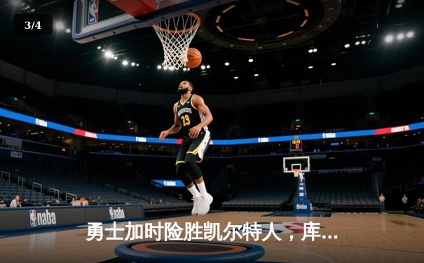 勇士加时险胜凯尔特人，库里狂砍43分率队完成16分逆转 - 3