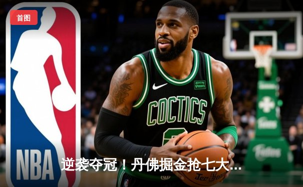 逆袭夺冠！丹佛掘金抢七大战力克明尼苏达森林狼，约基奇40分三双创历史